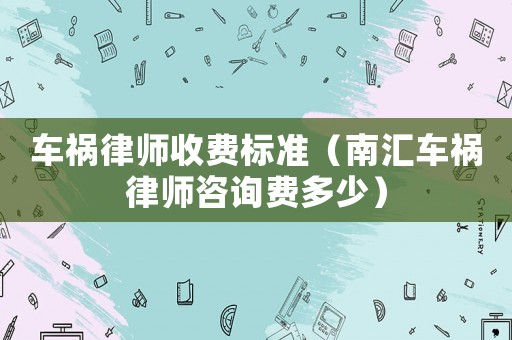 車禍律師收費標準（南匯車禍律師咨詢費多少）