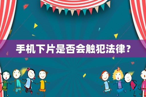 手機下片是否會觸犯法律？