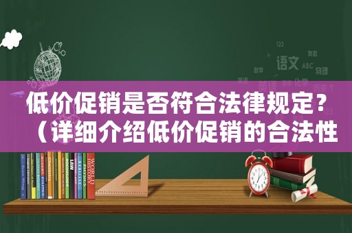 低價(jià)促銷是否符合法律規(guī)定？（詳細(xì)介紹低價(jià)促銷的合法性）