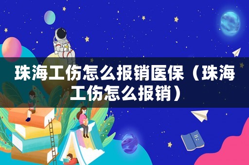 珠海工傷怎么報銷醫(yī)保（珠海工傷怎么報銷）