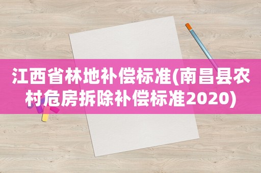 江西省林地補(bǔ)償標(biāo)準(zhǔn)(南昌縣農(nóng)村危房拆除補(bǔ)償標(biāo)準(zhǔn)2020)