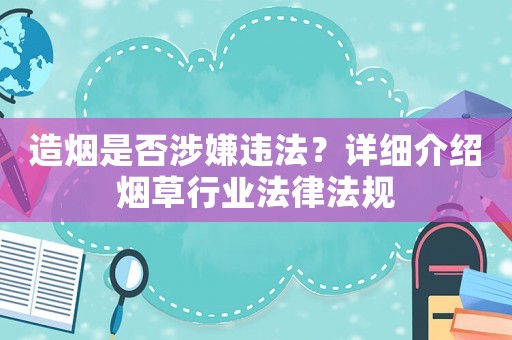 造煙是否涉嫌違法？詳細(xì)介紹煙草行業(yè)法律法規(guī)