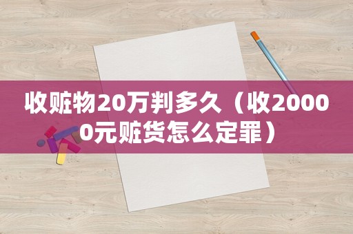 收贓物20萬判多久（收20000元贓貨怎么定罪）