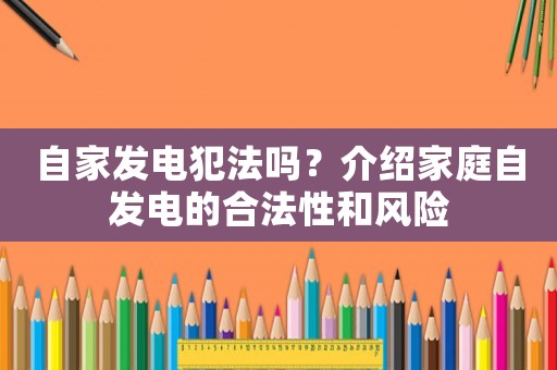 自家發(fā)電犯法嗎？介紹家庭自發(fā)電的合法性和風(fēng)險