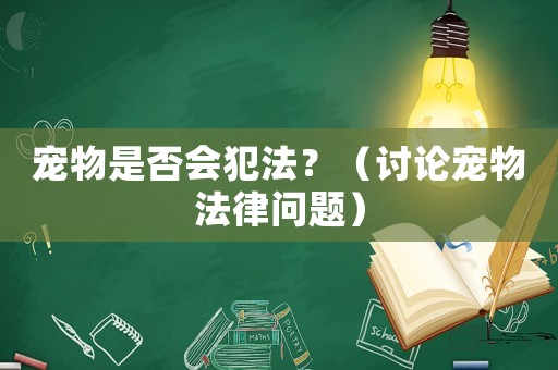 寵物是否會犯法？（討論寵物法律問題）