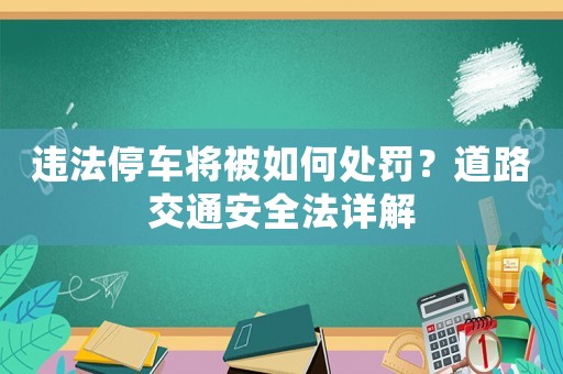 違法停車(chē)將被如何處罰？道路交通安全法詳解