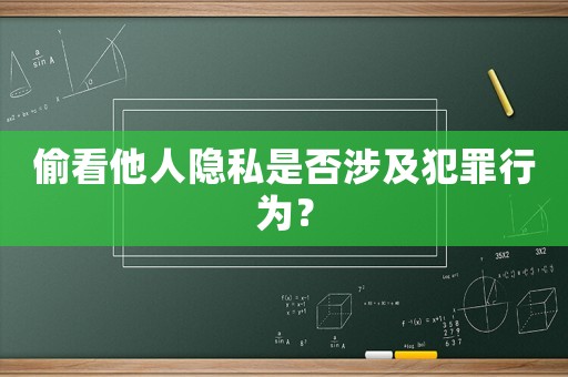 偷看他人隱私是否涉及犯罪行為？