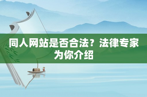 同人網(wǎng)站是否合法？法律專(zhuān)家為你介紹