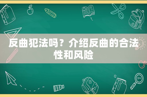 反曲犯法嗎？介紹反曲的合法性和風(fēng)險(xiǎn)