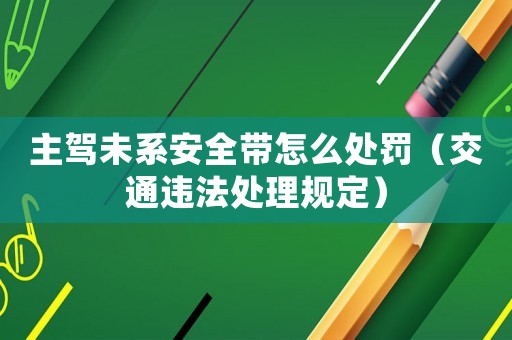 主駕未系安全帶怎么處罰（交通違法處理規(guī)定）