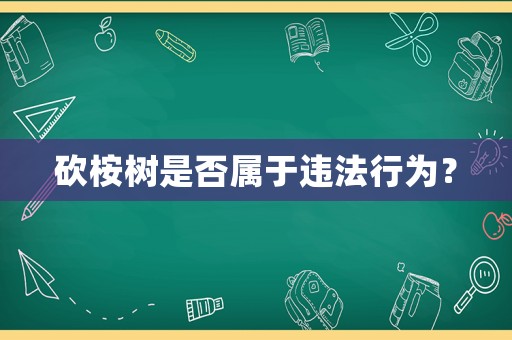 砍桉樹(shù)是否屬于違法行為？