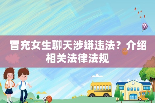 冒充女生聊天涉嫌違法？介紹相關(guān)法律法規(guī)