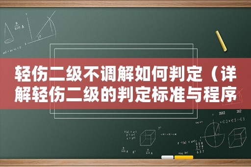 輕傷二級(jí)不調(diào)解如何判定（詳解輕傷二級(jí)的判定標(biāo)準(zhǔn)與程序）