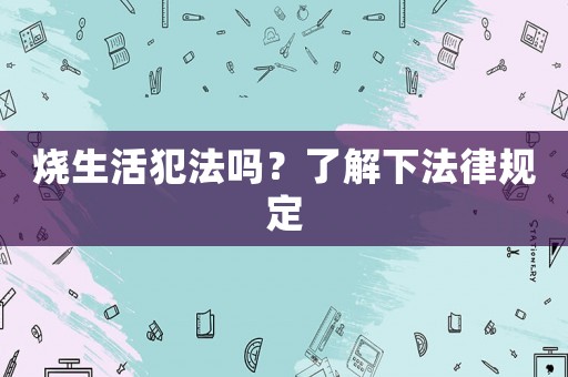 燒生活犯法嗎？了解下法律規(guī)定
