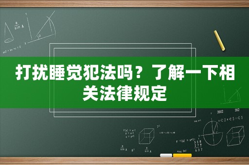 打擾睡覺犯法嗎？了解一下相關(guān)法律規(guī)定