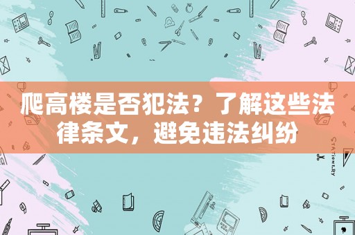 爬高樓是否犯法？了解這些法律條文，避免違法糾紛