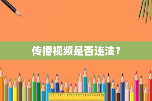傳播視頻是否違法？