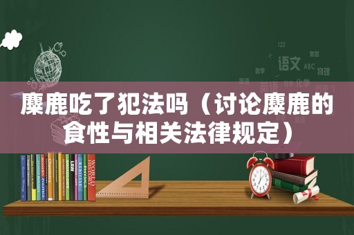 麋鹿吃了犯法嗎（討論麋鹿的食性與相關(guān)法律規(guī)定）