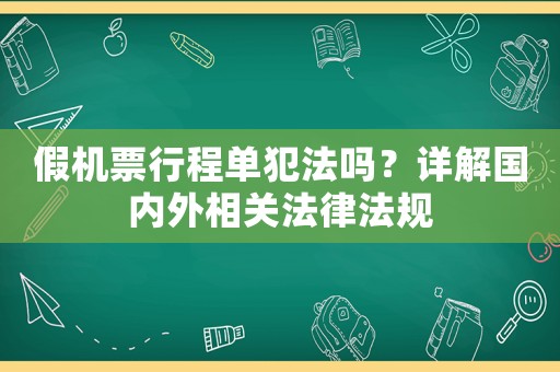 假機(jī)票行程單犯法嗎？詳解國內(nèi)外相關(guān)法律法規(guī)