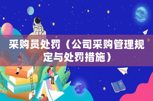 采購(gòu)員處罰（公司采購(gòu)管理規(guī)定與處罰措施）