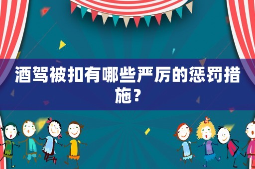 酒駕被扣有哪些嚴(yán)厲的懲罰措施？