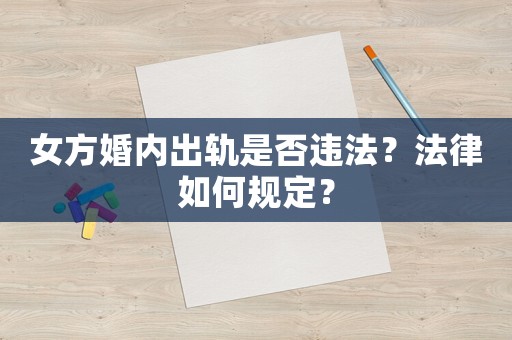 女方婚內(nèi)出軌是否違法？法律如何規(guī)定？