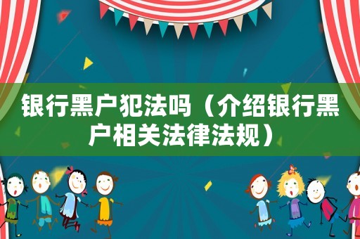 銀行黑戶犯法嗎（介紹銀行黑戶相關(guān)法律法規(guī)）