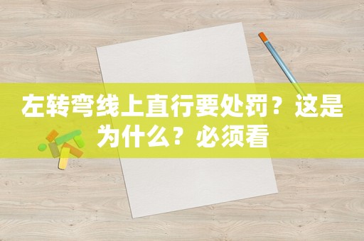 左轉(zhuǎn)彎線上直行要處罰？這是為什么？必須看