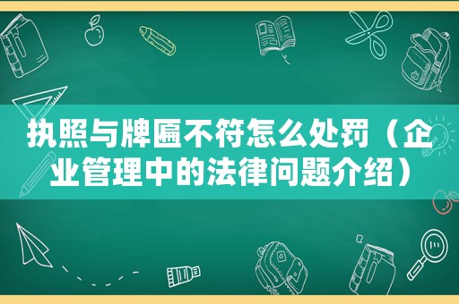 執(zhí)照與牌匾不符怎么處罰（企業(yè)管理中的法律問題介紹）