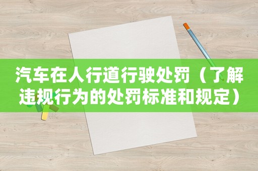 汽車(chē)在人行道行駛處罰（了解違規(guī)行為的處罰標(biāo)準(zhǔn)和規(guī)定）