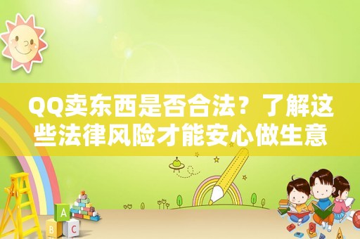 QQ賣東西是否合法？了解這些法律風(fēng)險(xiǎn)才能安心做生意