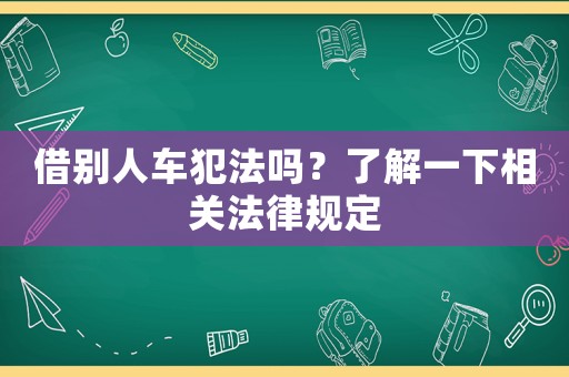 借別人車犯法嗎？了解一下相關法律規(guī)定
