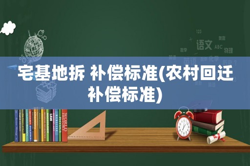 宅基地拆 補償標準(農村回遷補償標準)