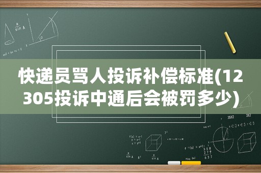 快遞員罵人投訴補償標準(12305投訴中通后會被罰多少)