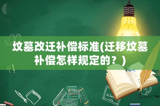 墳?zāi)垢倪w補(bǔ)償標(biāo)準(zhǔn)(遷移墳?zāi)寡a(bǔ)償怎樣規(guī)定的？)
