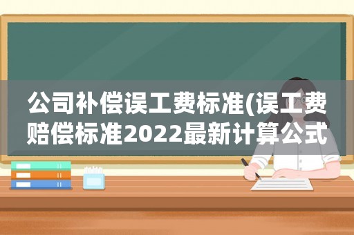 公司補償誤工費標準(誤工費賠償標準2022最新計算公式)