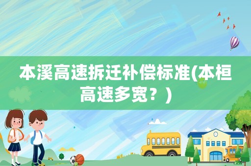 本溪高速拆遷補(bǔ)償標(biāo)準(zhǔn)(本桓高速多寬？)