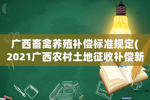 廣西畜禽養(yǎng)殖補(bǔ)償標(biāo)準(zhǔn)規(guī)定(2021廣西農(nóng)村土地征收補(bǔ)償新標(biāo)準(zhǔn)？)