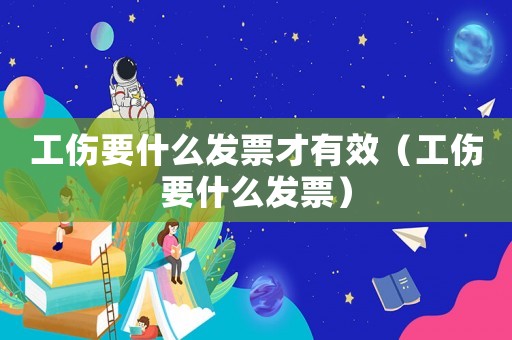 工傷要什么發(fā)票才有效（工傷要什么發(fā)票）