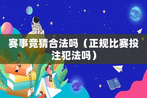 賽事競猜合法嗎（正規(guī)比賽投注犯法嗎）