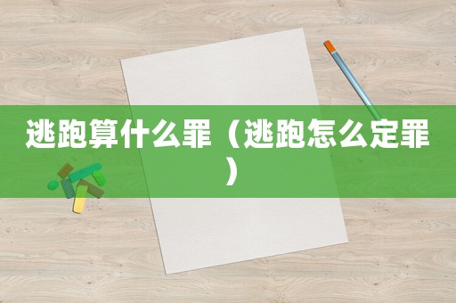逃跑算什么罪（逃跑怎么定罪）