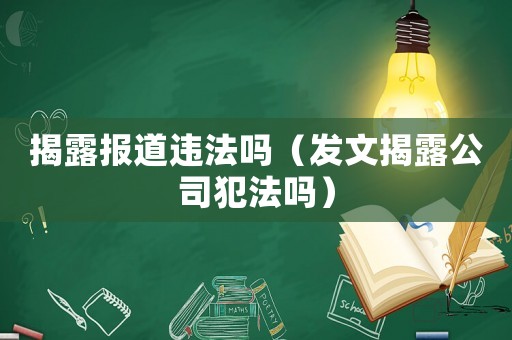 揭露報(bào)道違法嗎（發(fā)文揭露公司犯法嗎）