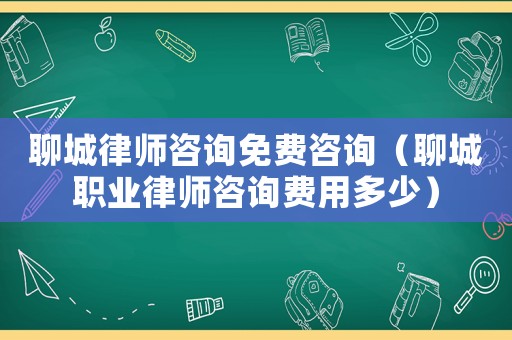 聊城律師咨詢免費咨詢（聊城職業(yè)律師咨詢費用多少）
