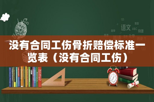沒有合同工傷骨折賠償標準一覽表（沒有合同工傷）