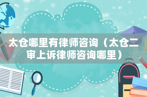 太倉(cāng)哪里有律師咨詢（太倉(cāng)二審上訴律師咨詢哪里）