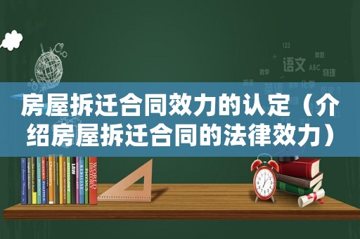 房屋拆遷合同效力的認(rèn)定（介紹房屋拆遷合同的法律效力）