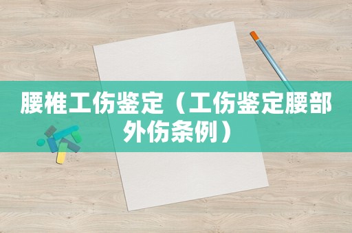 腰椎工傷鑒定（工傷鑒定腰部外傷條例）
