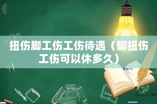 扭傷腳工傷工傷待遇（腳扭傷工傷可以休多久）