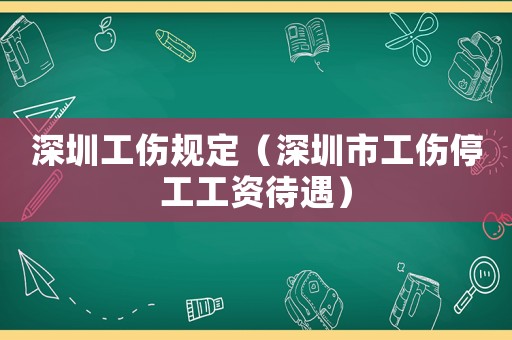 深圳工傷規(guī)定（深圳市工傷停工工資待遇）