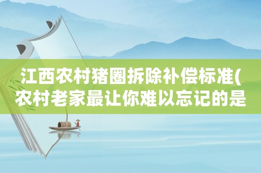 江西農(nóng)村豬圈拆除補償標準(農(nóng)村老家最讓你難以忘記的是哪個地方)